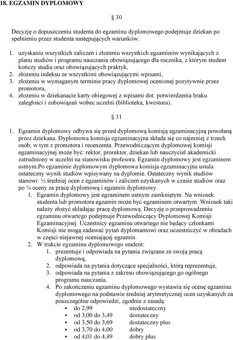 praktyk, 2. złożeniu indeksu ze wszystkimi obowiązującymi wpisami, 3. złożeniu w wymaganym terminie pracy dyplomowej ocenionej pozytywnie przez promotora, 4.