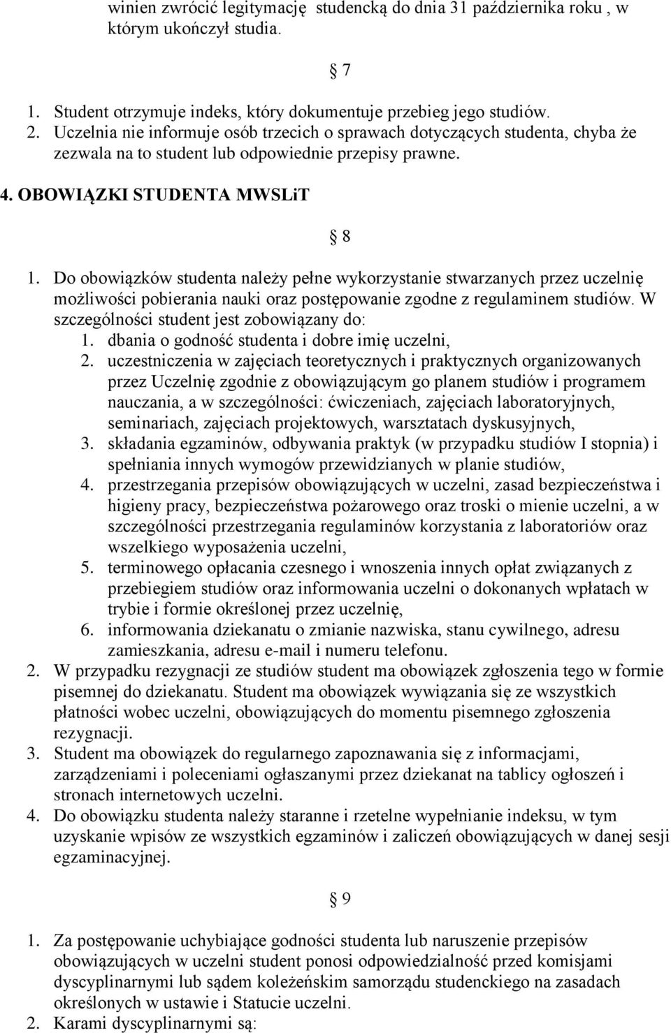 Do obowiązków studenta należy pełne wykorzystanie stwarzanych przez uczelnię możliwości pobierania nauki oraz postępowanie zgodne z regulaminem studiów. W szczególności student jest zobowiązany do: 1.