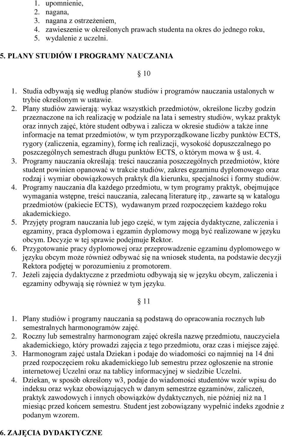 Plany studiów zawierają: wykaz wszystkich przedmiotów, określone liczby godzin przeznaczone na ich realizację w podziale na lata i semestry studiów, wykaz praktyk oraz innych zajęć, które student