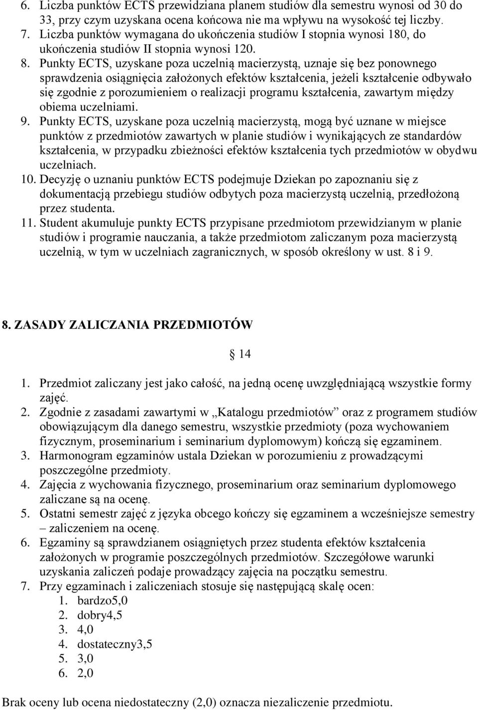 Punkty ECTS, uzyskane poza uczelnią macierzystą, uznaje się bez ponownego sprawdzenia osiągnięcia założonych efektów kształcenia, jeżeli kształcenie odbywało się zgodnie z porozumieniem o realizacji