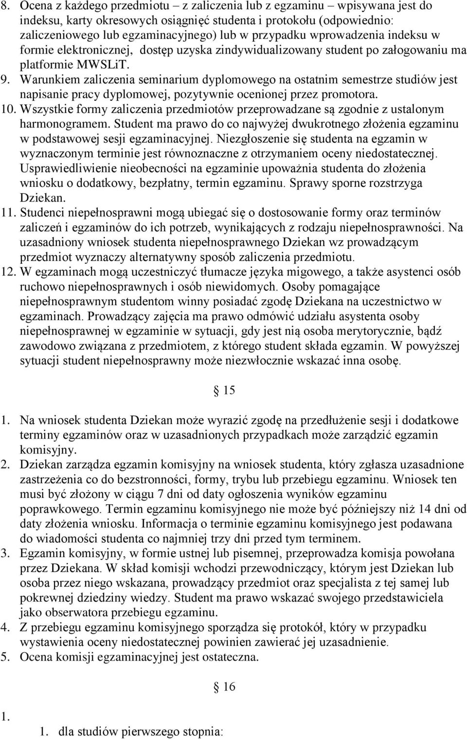 Warunkiem zaliczenia seminarium dyplomowego na ostatnim semestrze studiów jest napisanie pracy dyplomowej, pozytywnie ocenionej przez promotora. 10.