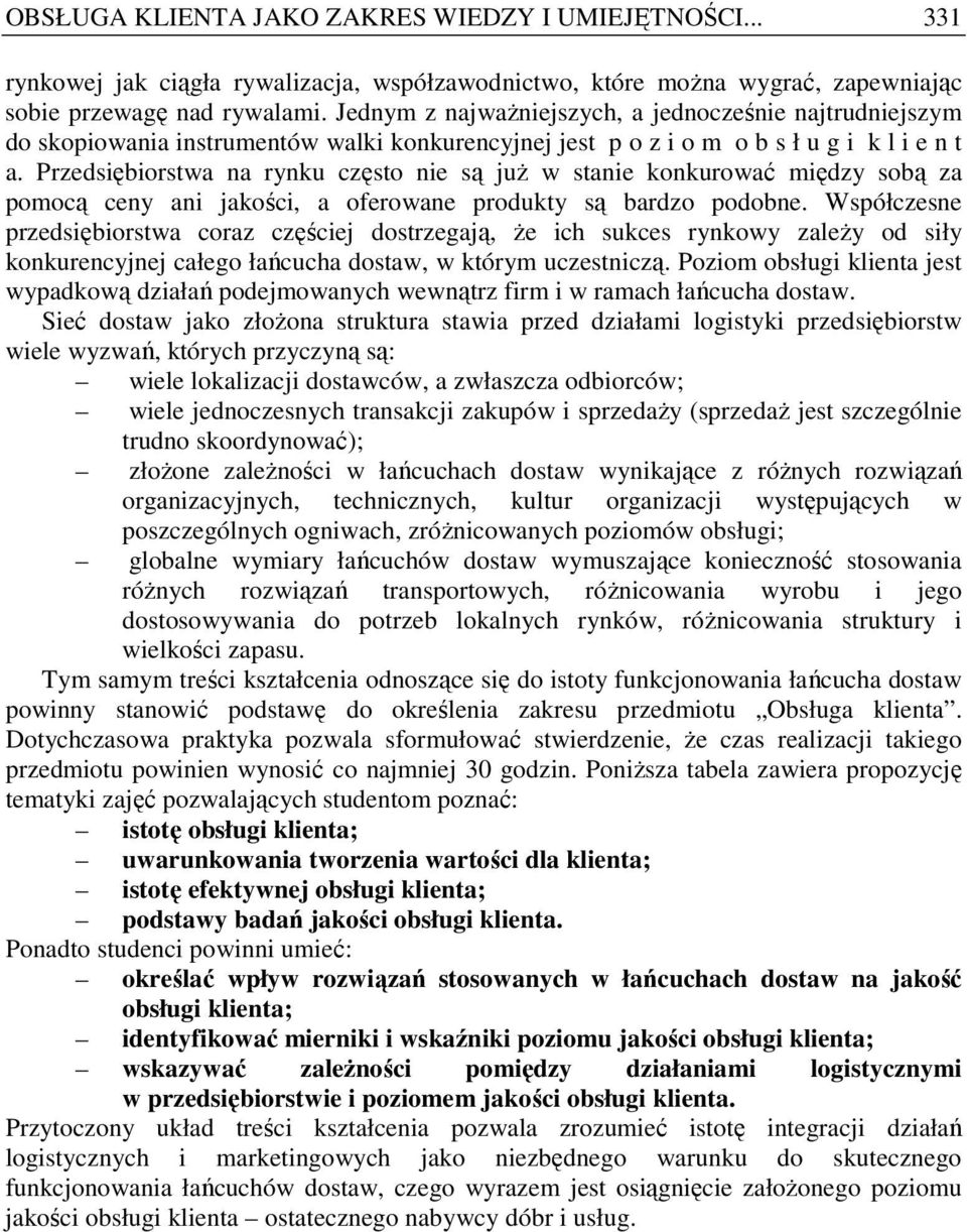 Przedsiębiorstwa na rynku często nie są juŝ w stanie konkurować między sobą za pomocą ceny ani jakości, a oferowane produkty są bardzo podobne.