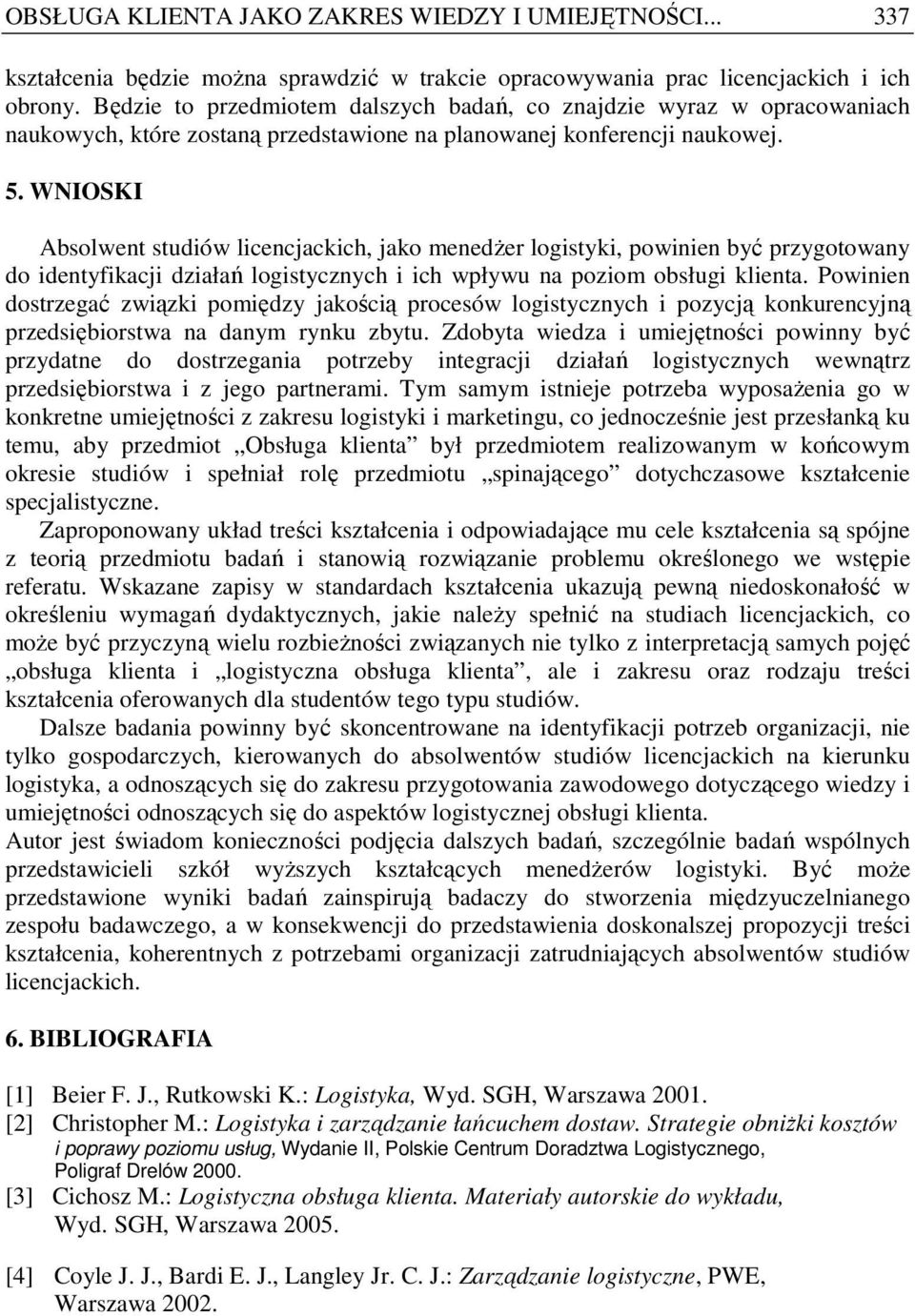 WNIOSKI Absolwent studiów licencjackich, jako menedŝer logistyki, powinien być przygotowany do identyfikacji działań logistycznych i ich wpływu na poziom obsługi.