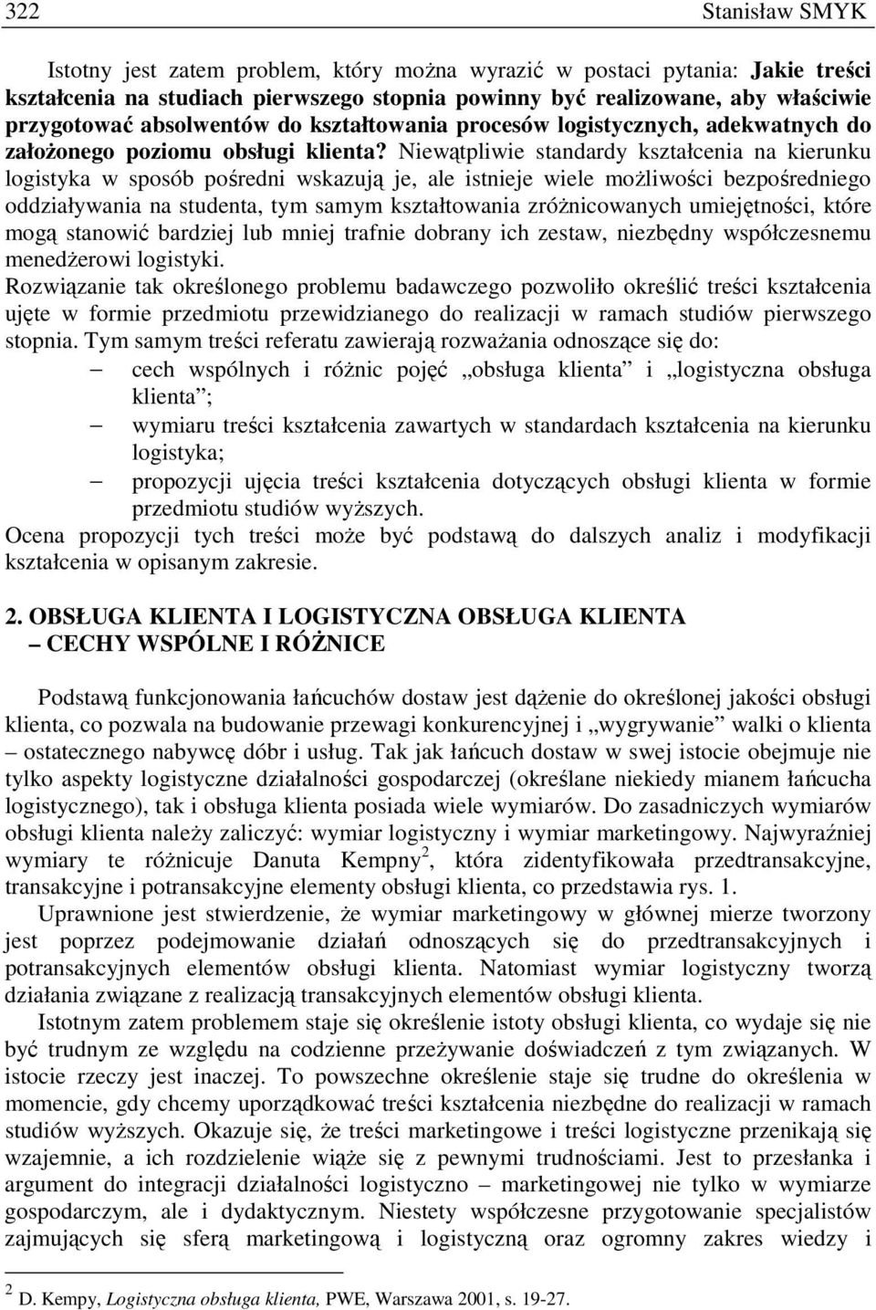 Niewątpliwie standardy kształcenia na kierunku logistyka w sposób pośredni wskazują je, ale istnieje wiele moŝliwości bezpośredniego oddziaływania na studenta, tym samym kształtowania zróŝnicowanych