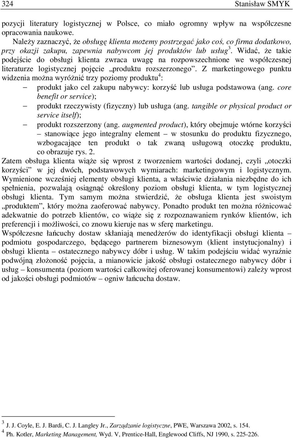 Widać, Ŝe takie podejście do obsługi zwraca uwagę na rozpowszechnione we współczesnej literaturze logistycznej pojęcie produktu rozszerzonego.