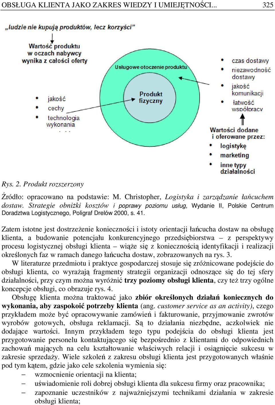 Zatem istotne jest dostrzeŝenie konieczności i istoty orientacji łańcucha dostaw na obsługę, a budowanie potencjału konkurencyjnego przedsiębiorstwa z perspektywy procesu logistycznej obsługi wiąŝe