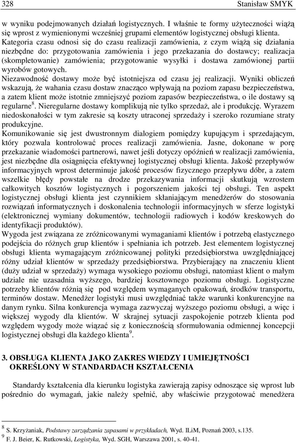 przygotowanie wysyłki i dostawa zamówionej partii wyrobów gotowych. Niezawodność dostawy moŝe być istotniejsza od czasu jej realizacji.