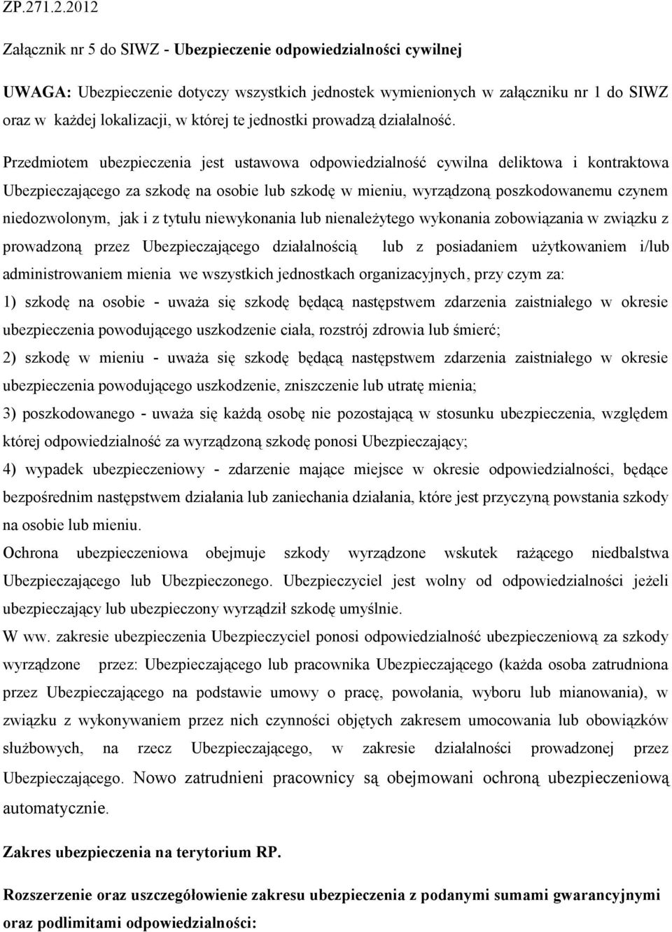 Przedmiotem ubezpieczenia jest ustawowa odpowiedzialność cywilna deliktowa i kontraktowa Ubezpieczającego za szkodę na osobie lub szkodę w mieniu, wyrządzoną poszkodowanemu czynem niedozwolonym, jak