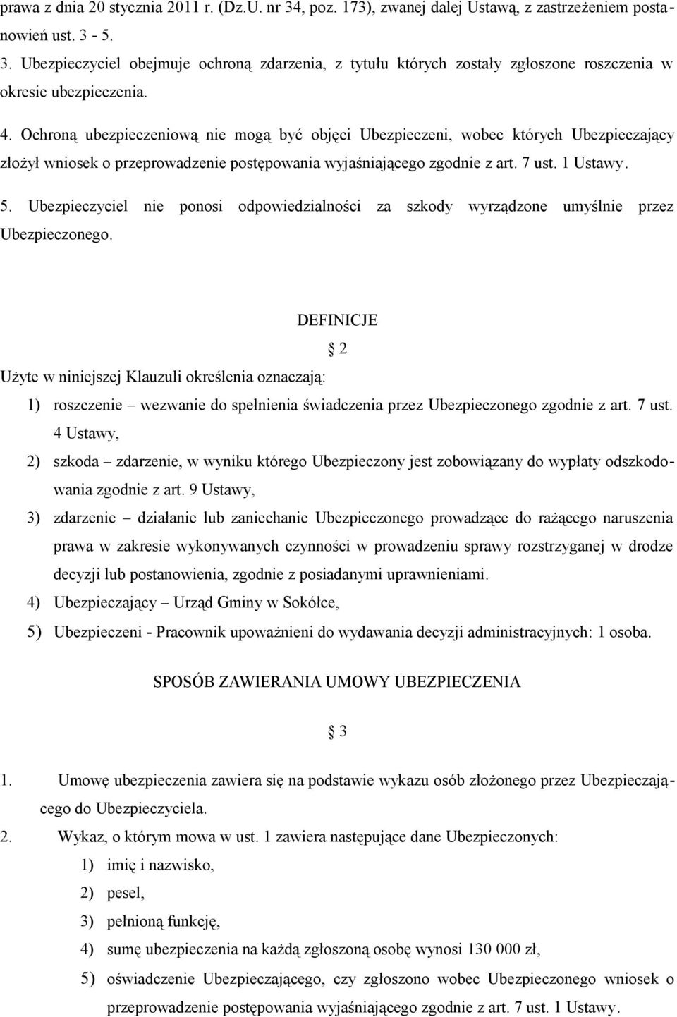 Ubezpieczyciel nie ponosi odpowiedzialności za szkody wyrządzone umyślnie przez Ubezpieczonego.