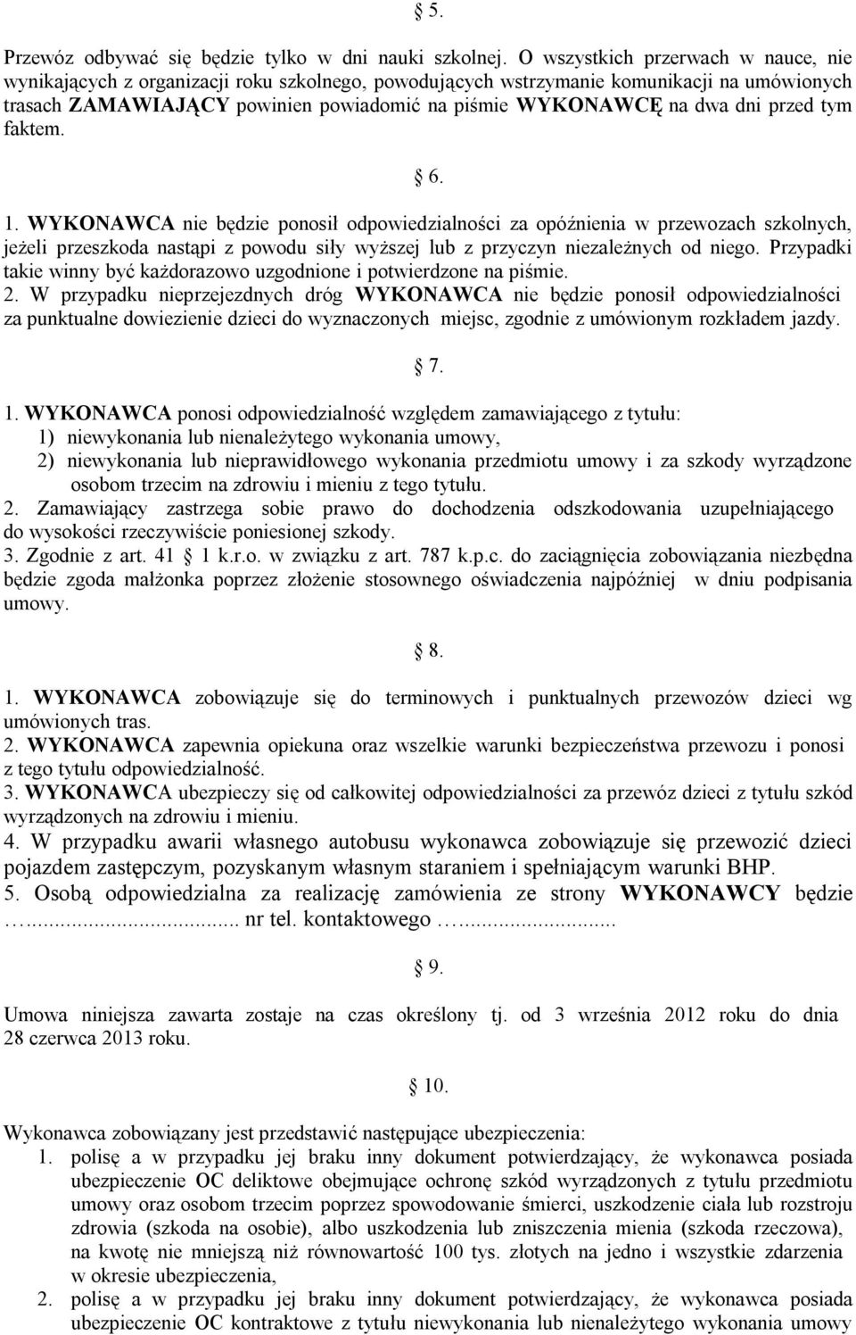 dni przed tym faktem. 6. 1. WYKONAWCA nie będzie ponosił odpowiedzialności za opóźnienia w przewozach szkolnych, jeżeli przeszkoda nastąpi z powodu siły wyższej lub z przyczyn niezależnych od niego.