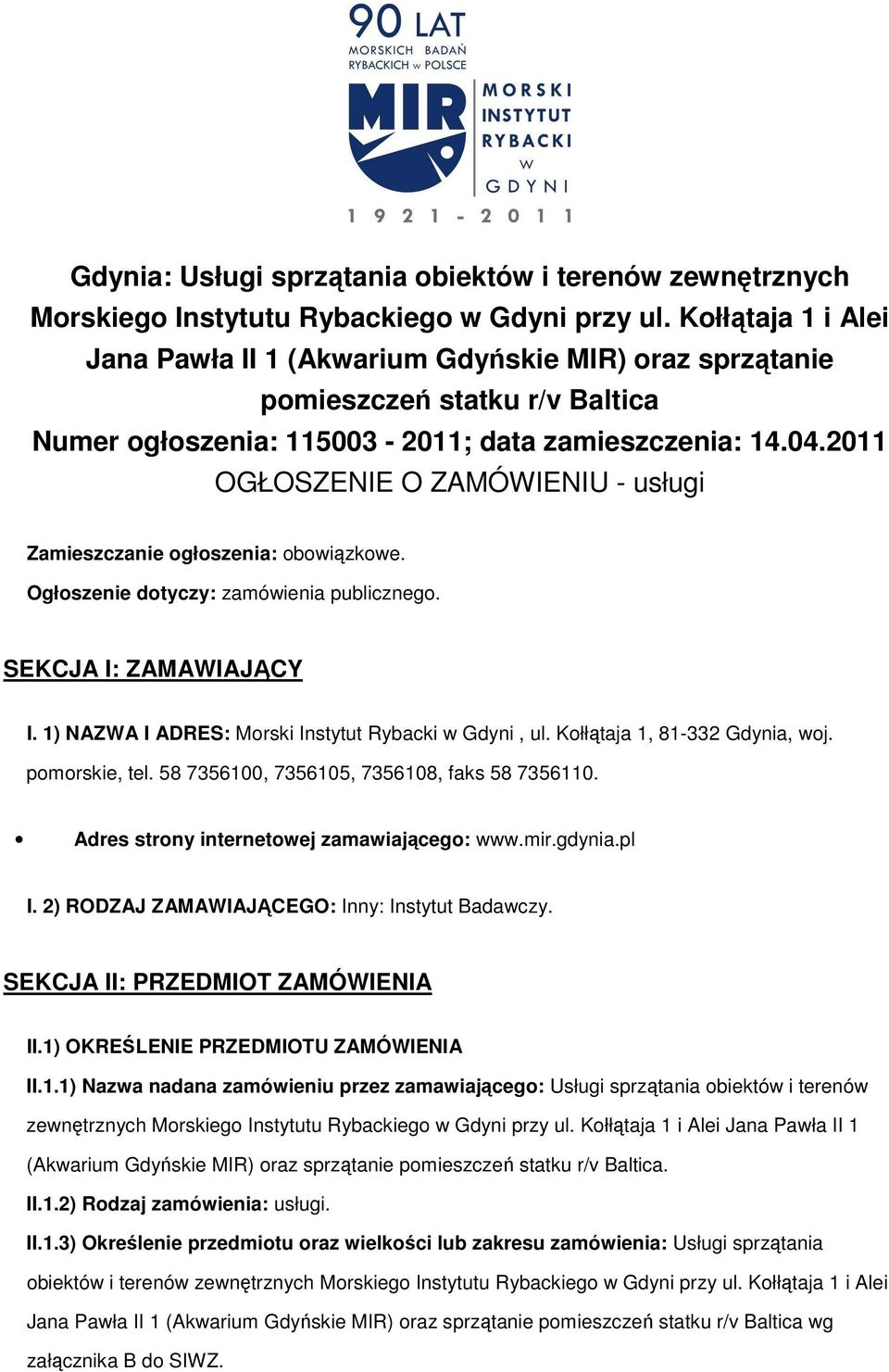 2011 OGŁOSZENIE O ZAMÓWIENIU - usługi Zamieszczanie ogłoszenia: obowiązkowe. Ogłoszenie dotyczy: zamówienia publicznego. SEKCJA I: ZAMAWIAJĄCY I. 1) NAZWA I ADRES: Morski Instytut Rybacki w Gdyni, ul.