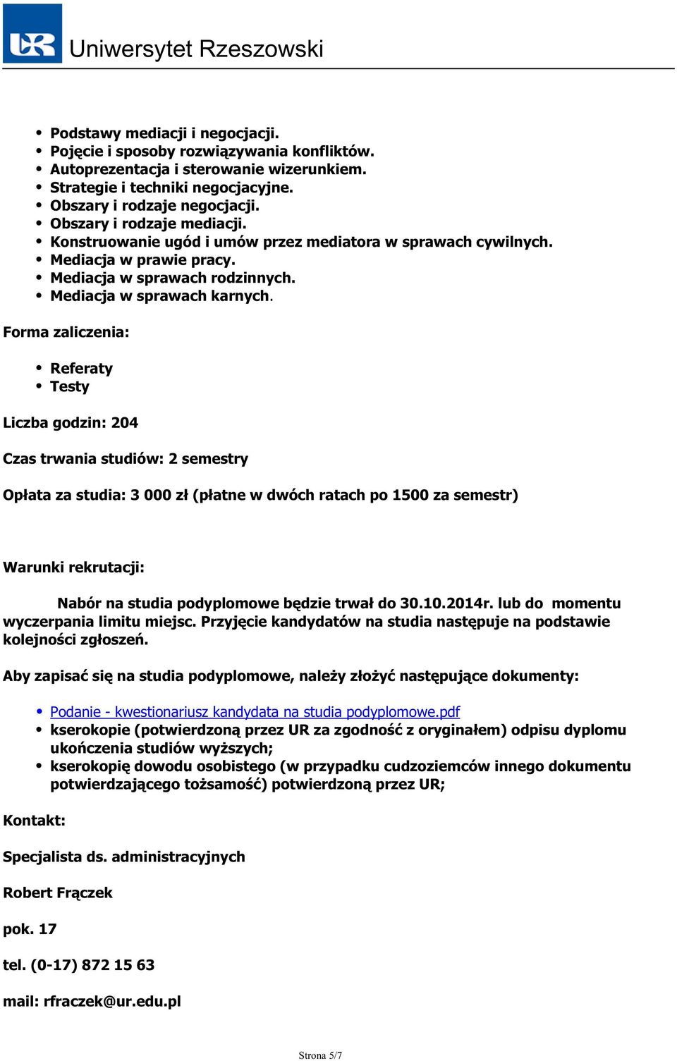 Forma zaliczenia: Referaty Testy Liczba godzin: 204 Czas trwania studiów: 2 semestry Opłata za studia: 3 000 zł (płatne w dwóch ratach po 1500 za semestr) Warunki rekrutacji: Nabór na studia