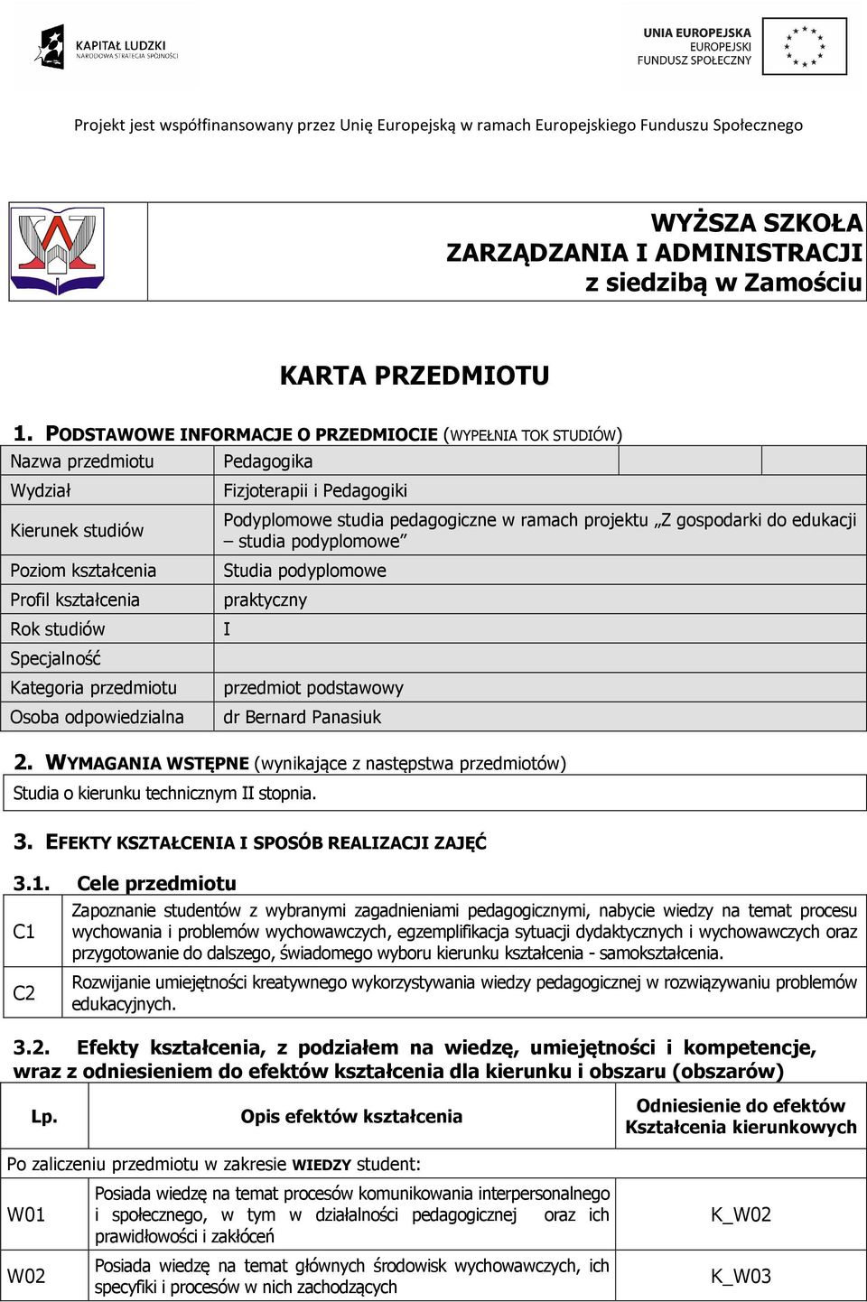 Fizjoterapii i Pedagogiki Podyplomowe studia pedagogiczne w ramach projektu Z gospodarki do edukacji studia podyplomowe Studia podyplomowe praktyczny I przedmiot podstawowy dr Bernard Panasiuk.