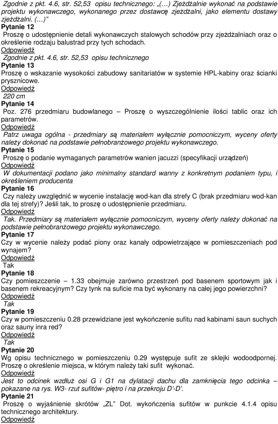 52,53 opisu technicznego Pytanie 13 Proszę o wskazanie wysokości zabudowy sanitariatów w systemie HPL-kabiny oraz ścianki prysznicowe. 220 cm Pytanie 14 Poz.