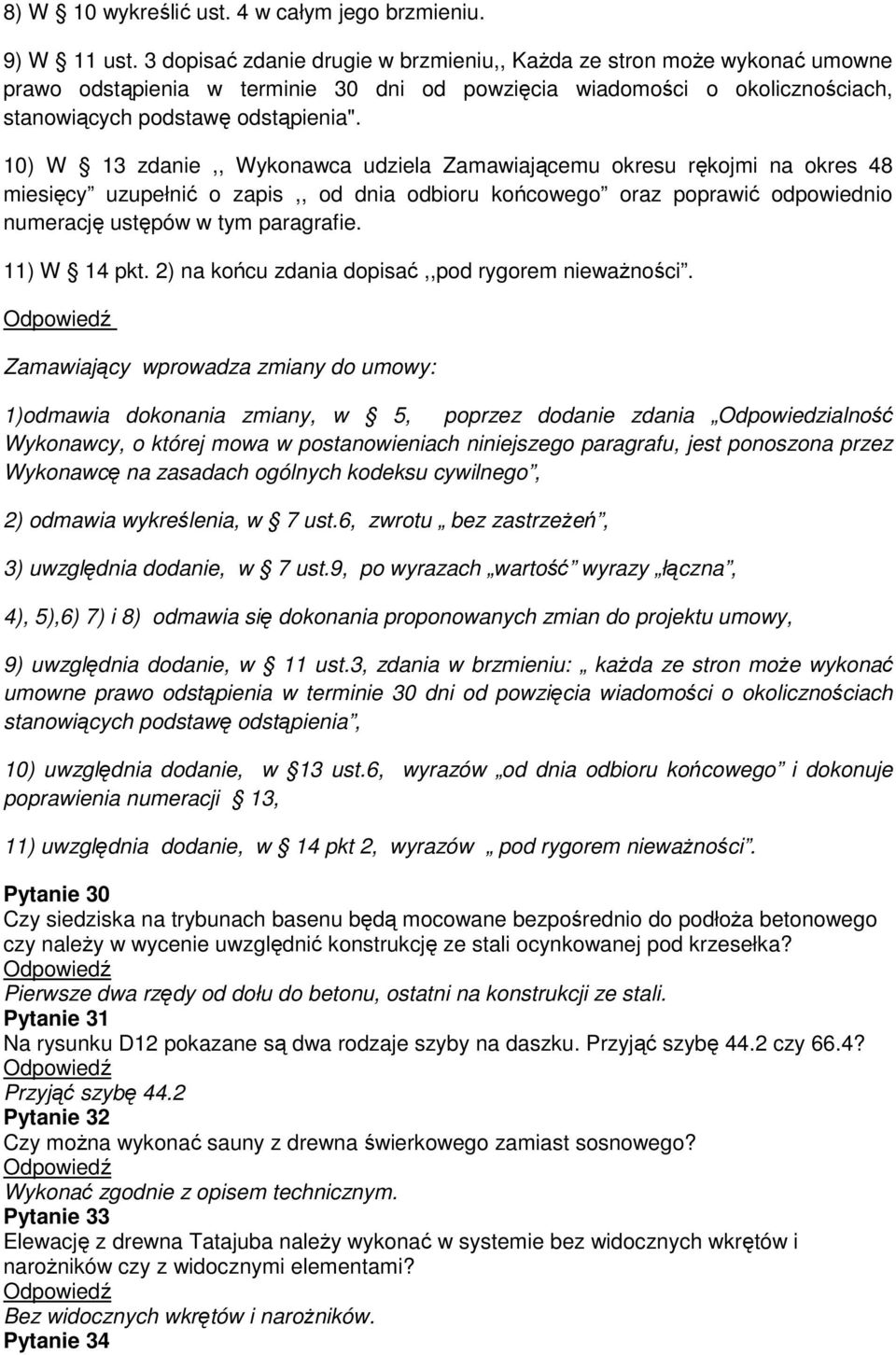 10) W 13 zdanie,, Wykonawca udziela Zamawiającemu okresu rękojmi na okres 48 miesięcy uzupełnić o zapis,, od dnia odbioru końcowego oraz poprawić odpowiednio numerację ustępów w tym paragrafie.