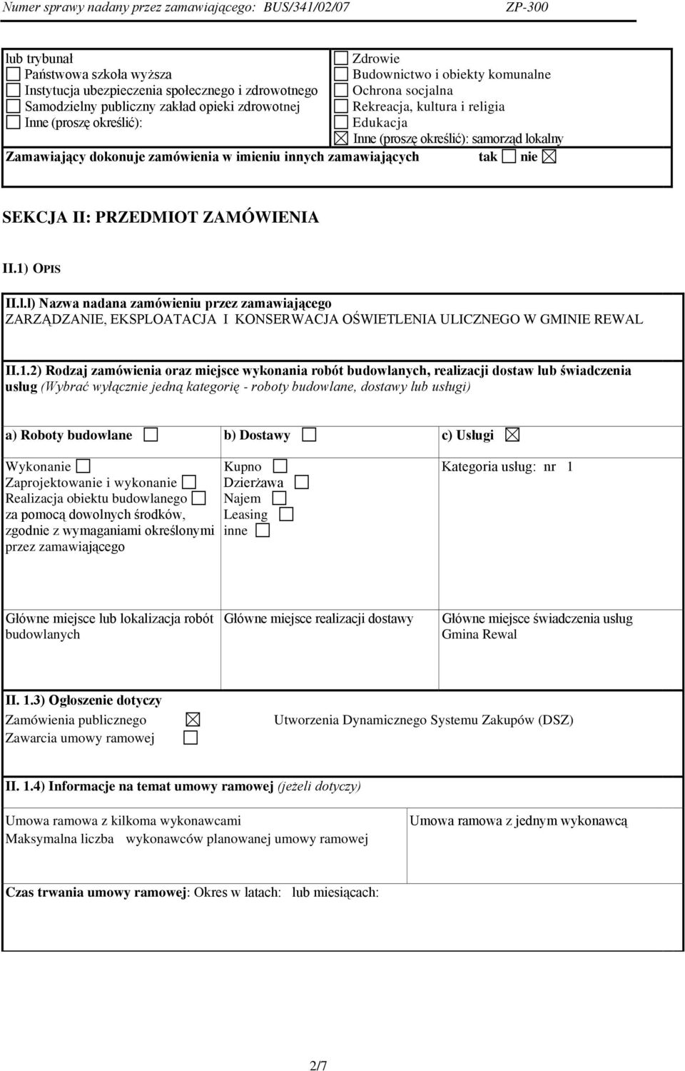 II.1) OPIS II.l.l) Nazwa nadana zamówieniu przez zamawiającego ZARZĄDZANIE, EKSPLOATACJA I KONSERWACJA OŚWIETLENIA ULICZNEGO W GMINIE REWAL II.1.2) Rodzaj zamówienia oraz miejsce wykonania robót