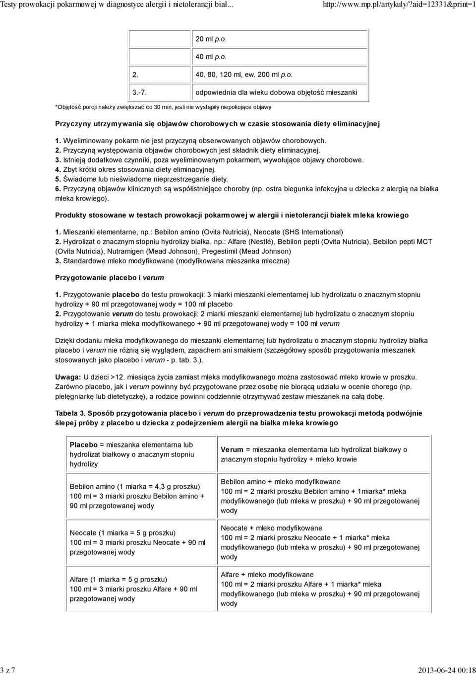 diety eliminacyjnej 1. Wyeliminowany pokarm nie jest przyczyną obserwowanych objawów chorobowych. 2. Przyczyną występowania objawów chorobowych jest składnik diety eliminacyjnej. 3.