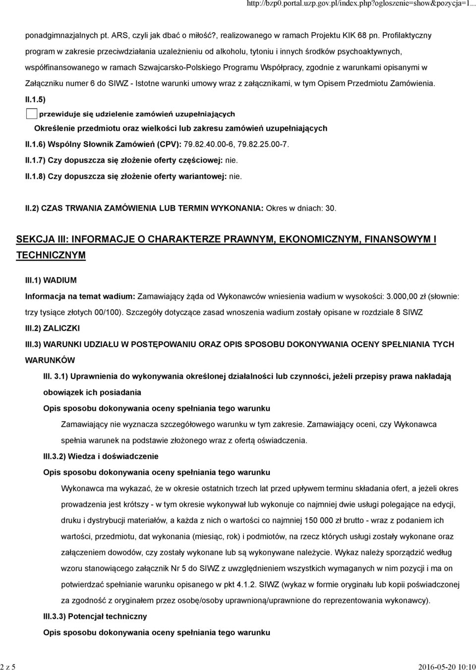 warunkami opisanymi w Załączniku numer 6 do SIWZ - Istotne warunki umowy wraz z załącznikami, w tym Opisem Przedmiotu Zamówienia. II.1.