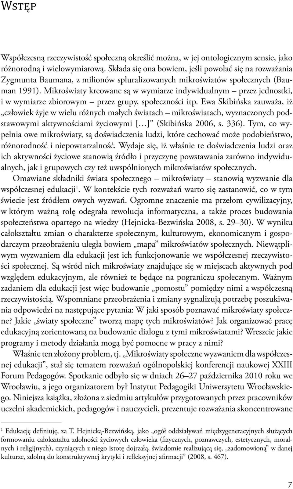 Mikroświaty kreowane są w wymiarze indywidualnym przez jednostki, i w wymiarze zbiorowym przez grupy, społeczności itp.