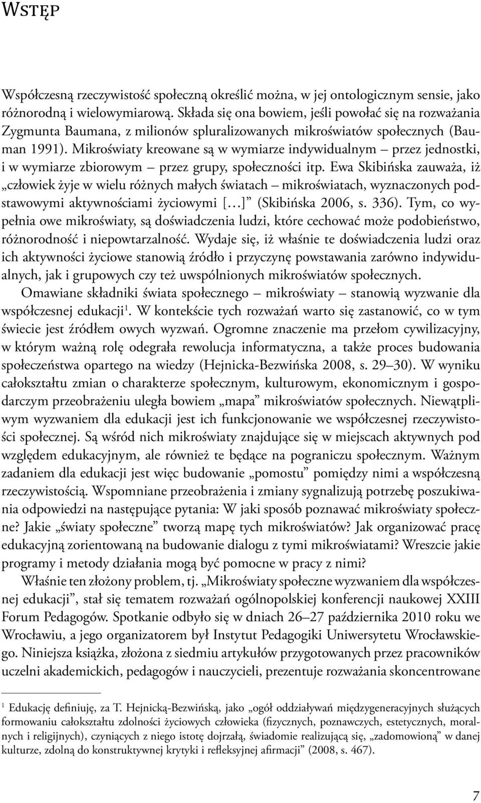 Mikroświaty kreowane są w wymiarze indywidualnym przez jednostki, i w wymiarze zbiorowym przez grupy, społeczności itp.