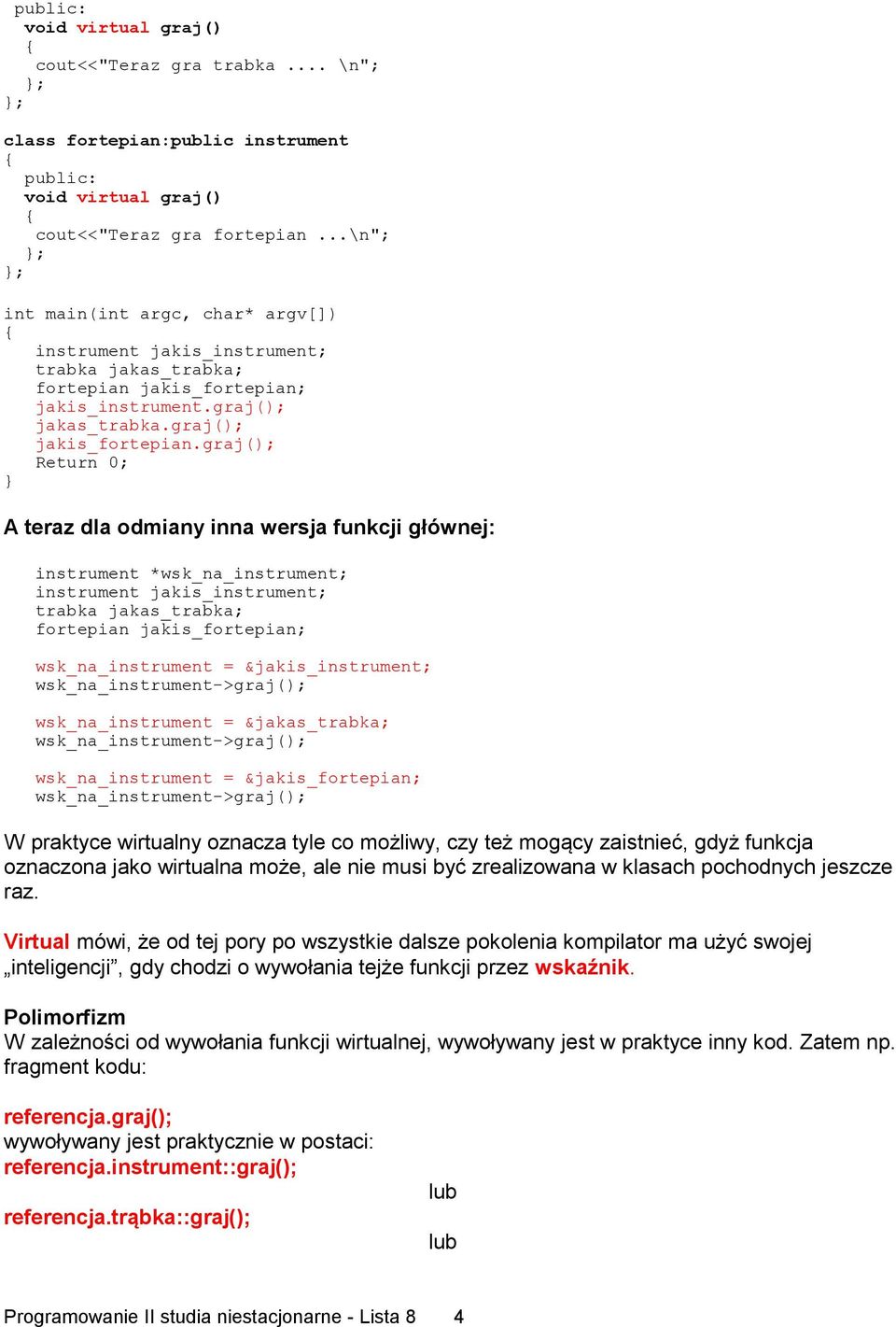 graj(); Return 0; } A teraz dla odmiany inna wersja funkcji głównej: instrument *wsk_na_instrument; instrument jakis_instrument; trabka jakas_trabka; fortepian jakis_fortepian; wsk_na_instrument =