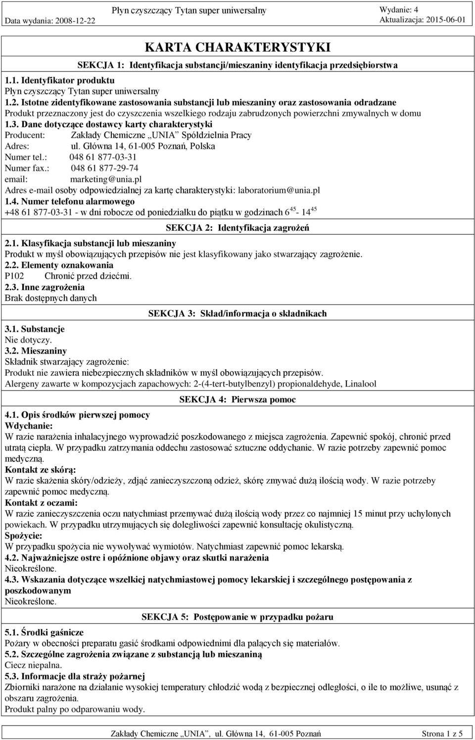 Dane dotyczące dostawcy karty charakterystyki Producent: Zakłady Chemiczne UNIA Spółdzielnia Pracy Adres: ul. Główna 14, 61-005 Poznań, Polska Numer tel.: 048 61 877-03-31 Numer fax.
