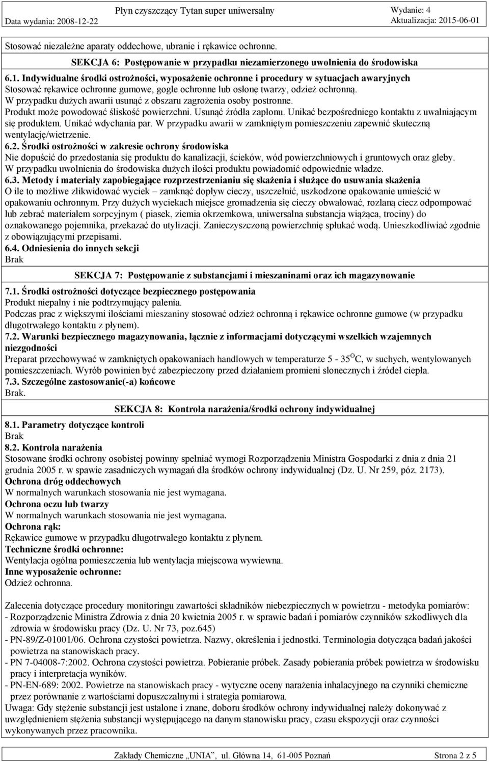 W przypadku dużych awarii usunąć z obszaru zagrożenia osoby postronne. Produkt może powodować śliskość powierzchni. Usunąć źródła zapłonu. Unikać bezpośredniego kontaktu z uwalniającym się produktem.