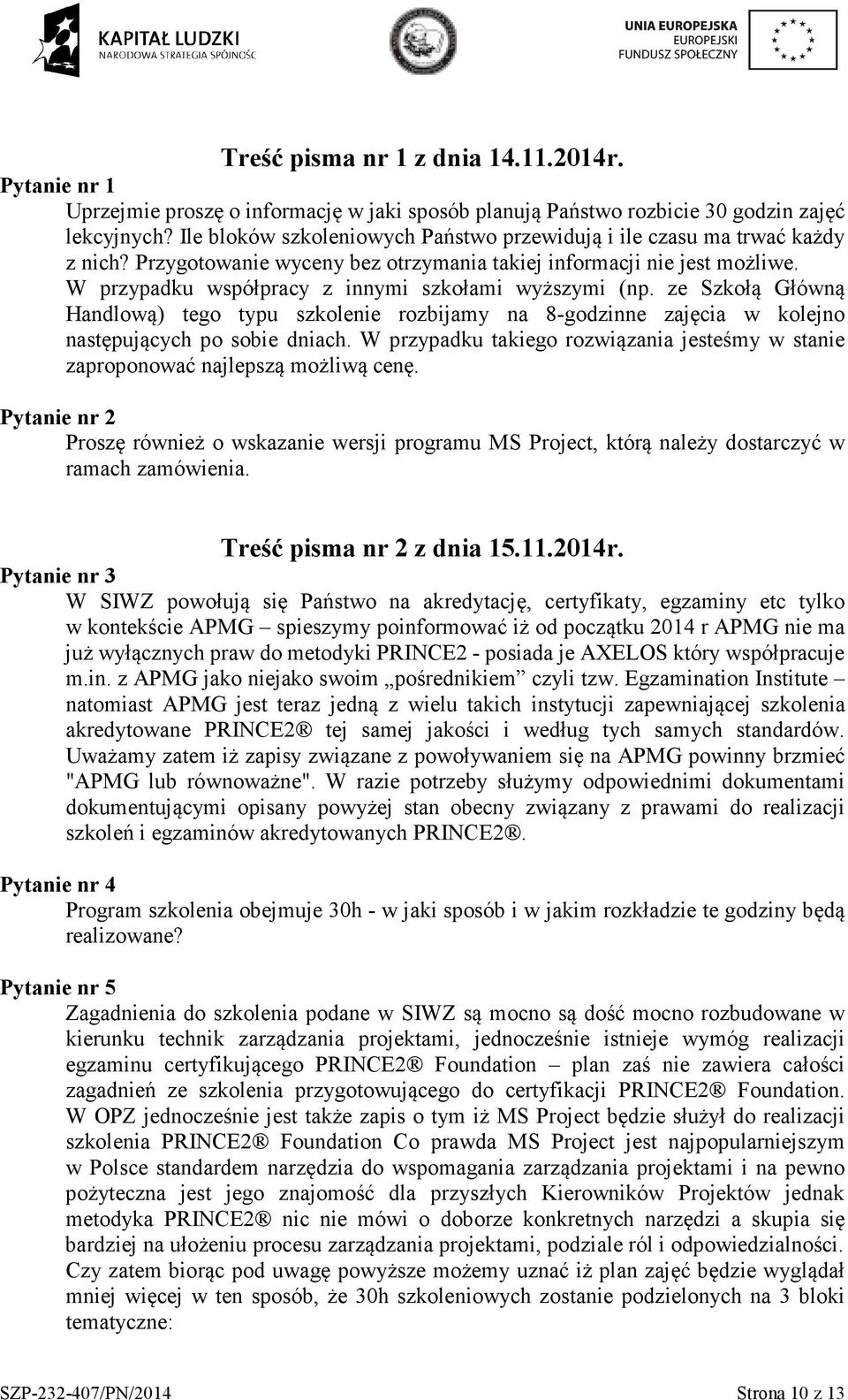 W przypadku współpracy z innymi szkołami wyższymi (np. ze Szkołą Główną Handlową) tego typu szkolenie rozbijamy na 8-godzinne zajęcia w kolejno następujących po sobie dniach.