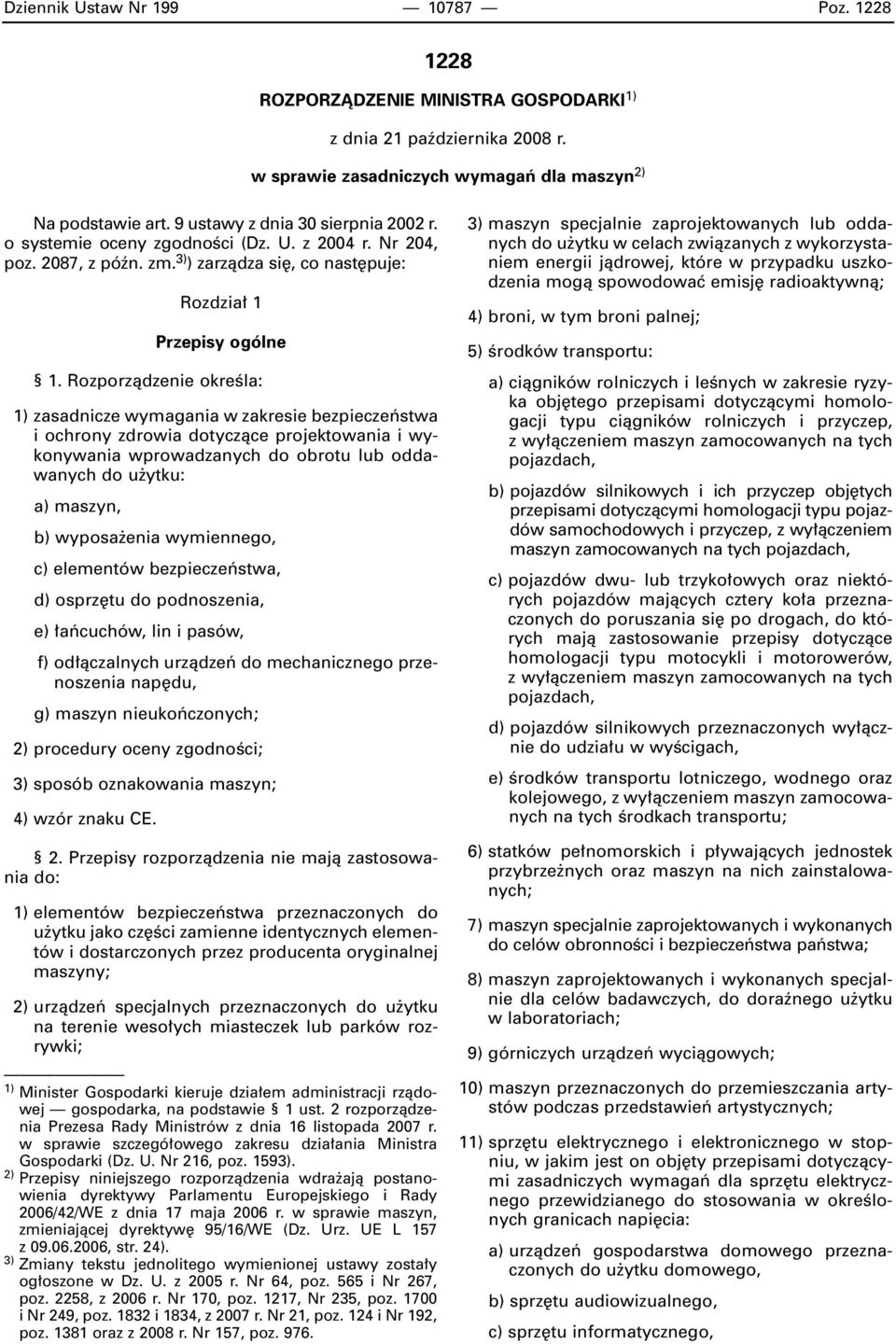 Rozporzàdzenie okreêla: 1) zasadnicze wymagania w zakresie bezpieczeƒstwa i ochrony zdrowia dotyczàce projektowania i wykonywania wprowadzanych do obrotu lub oddawanych do u ytku: a) maszyn, b)
