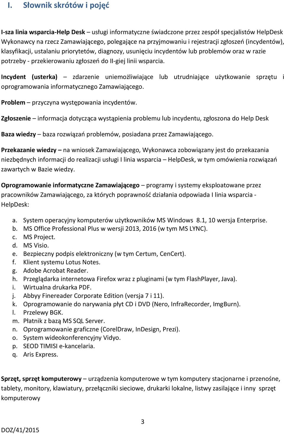 Incydent (usterka) zdarzenie uniemożliwiające lub utrudniające użytkowanie sprzętu i oprogramowania informatycznego Zamawiającego. Problem przyczyna występowania incydentów.