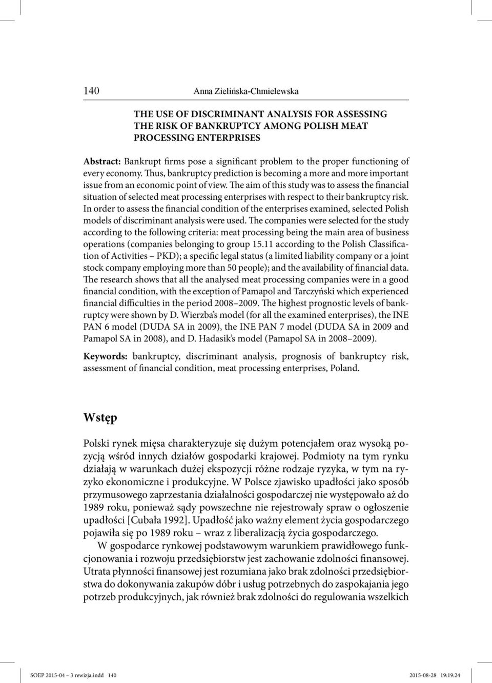 The aim of this study was to assess the financial situation of selected meat processing enterprises with respect to their bankruptcy risk.