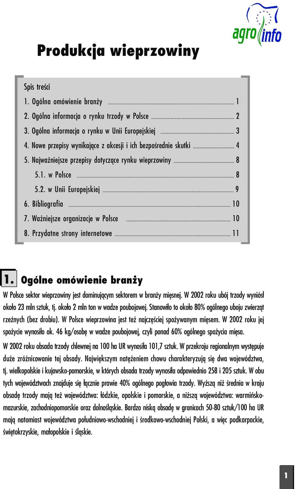 Ważniejsze organizacje w Polsce... 10 8. Przydatne strony internetowe... 11 1. Ogólne omówienie branży W Polsce sektor wieprzowiny jest dominującym sektorem w branży mięsnej.