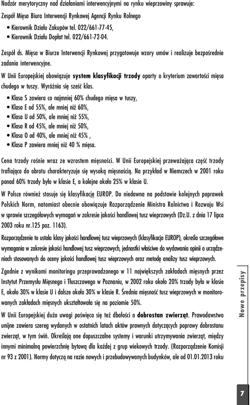 W Unii Europejskiej obowiązuje system klasyfikacji trzody oparty o kryterium zawartości mięsa chudego w tuszy. Wyróżnia się sześć klas.