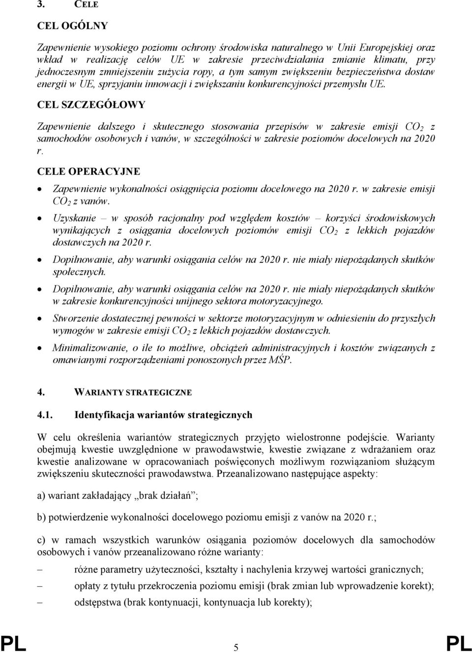 CEL SZCZEGÓŁOWY Zapewnienie dalszego i skutecznego stosowania przepisów w zakresie emisji CO 2 z samochodów osobowych i vanów, w szczególności w zakresie poziomów docelowych na 2020 r.