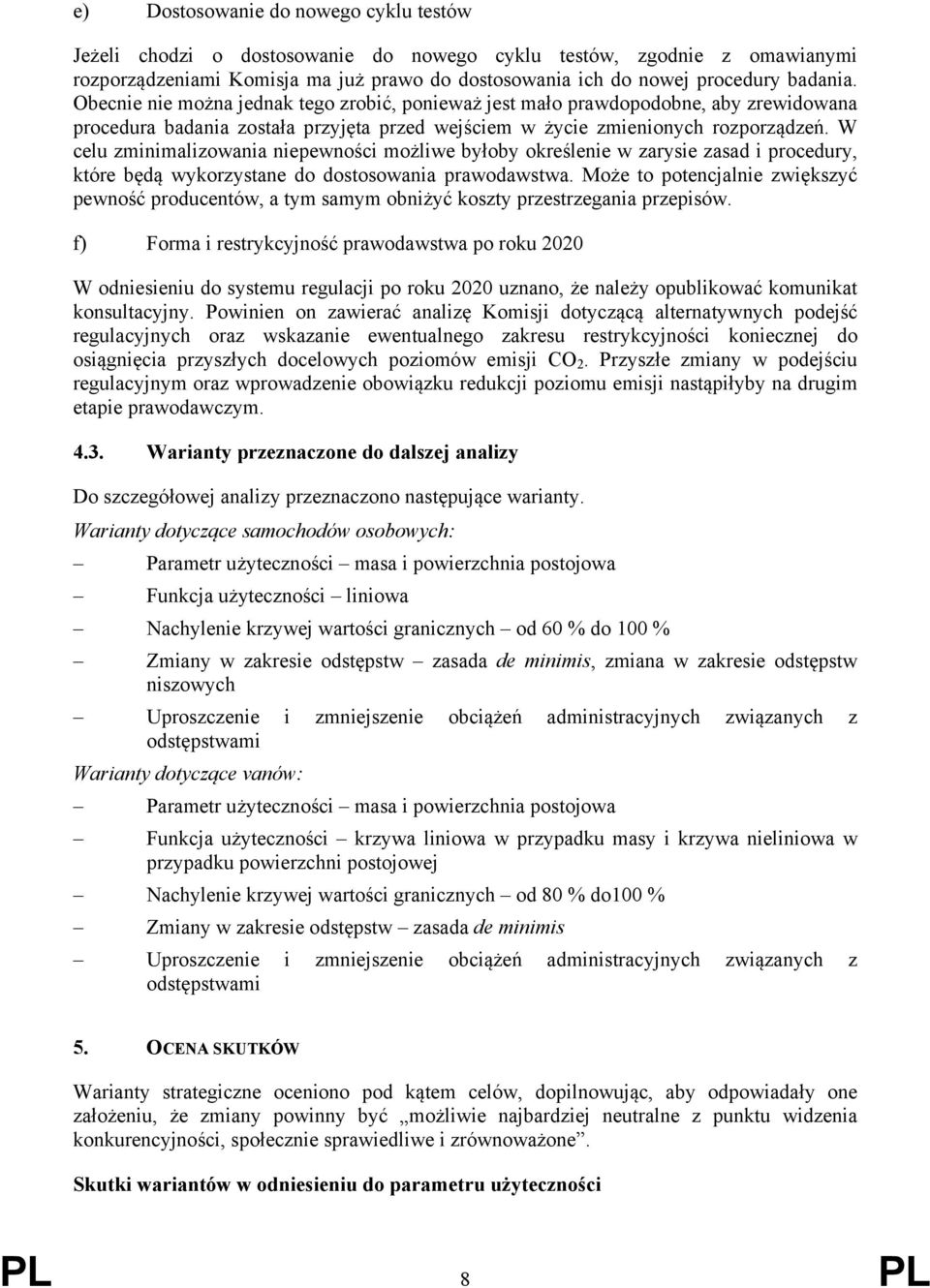 W celu zminimalizowania niepewności możliwe byłoby określenie w zarysie zasad i procedury, które będą wykorzystane do dostosowania prawodawstwa.