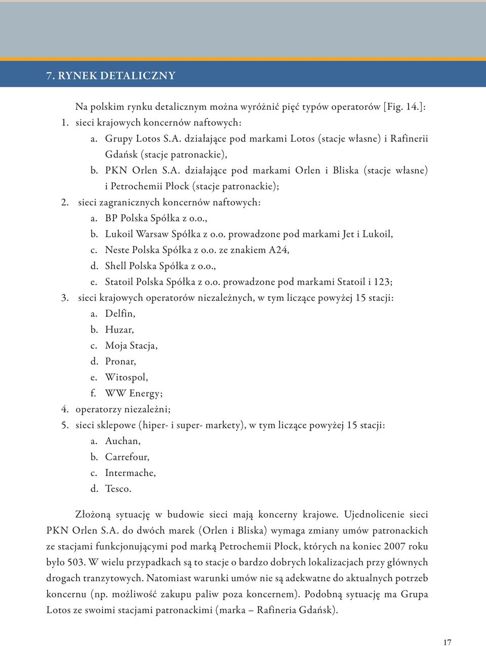 Lukoil Warsaw Spółka z o.o. prowadzone pod markami Jet i Lukoil, c. Neste Polska Spółka z o.o. ze znakiem A24, d. Shell Polska Spółka z o.o., e. Statoil Polska Spółka z o.o. prowadzone pod markami Statoil i 123; sieci krajowych operatorów niezależnych, w tym liczące powyżej 15 stacji: a.