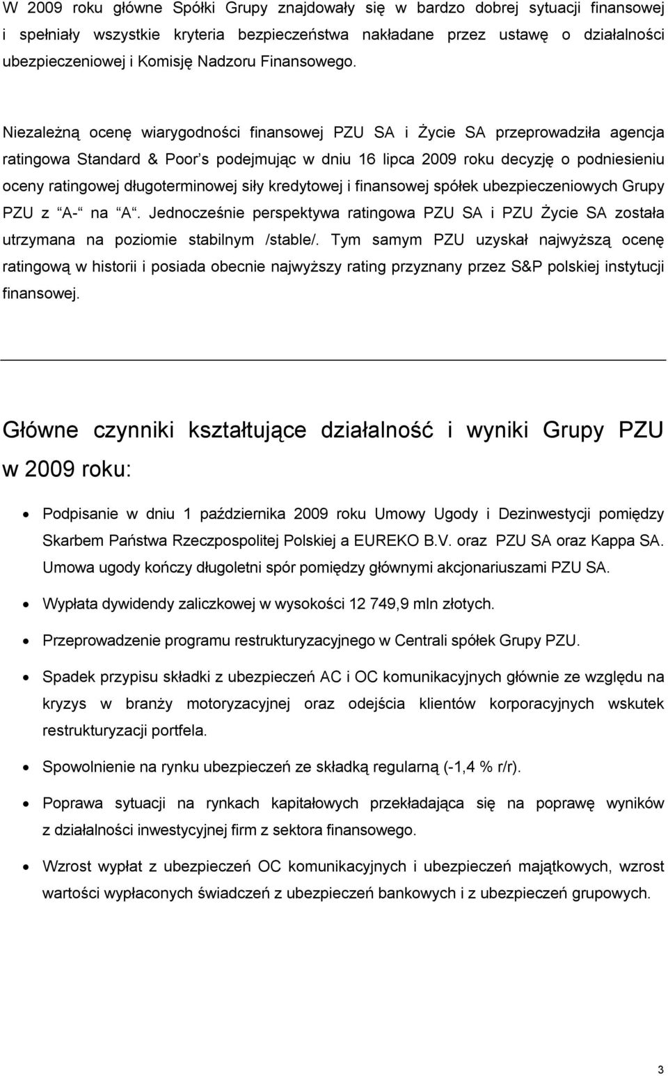 Niezależną ocenę wiarygodności finansowej PZU SA i Życie SA przeprowadziła agencja ratingowa Standard & Poor s podejmując w dniu 16 lipca 2009 roku decyzję o podniesieniu oceny ratingowej