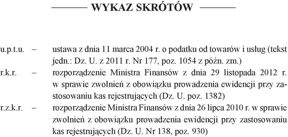 w sprawie zwolnień z obowiązku prowadzenia ewidencji przy zastosowaniu kas rejestrujących (Dz. U. poz. 1382) r.z.k.r. rozporządzenie Ministra Finansów z dnia 26 lipca 2010 r.