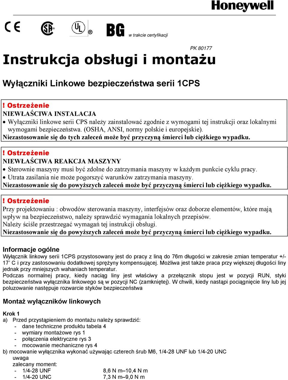 NIEWŁAŚCIWA REAKCJA MASZYNY Sterownie maszyny musi być zdolne do zatrzymania maszyny w każdym punkcie cyklu pracy. Utrata zasilania nie może pogorszyć warunków zatrzymania maszyny.