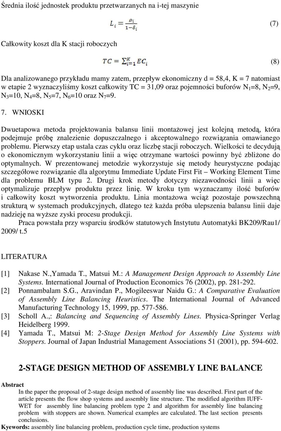 =9. 7. WNIOSKI Dwuetapowa metoda projektowania balansu linii montaŝowej jest kolejną metodą, która podejmuje próbę znalezienie dopuszczalnego i akceptowalnego rozwiązania omawianego problemu.