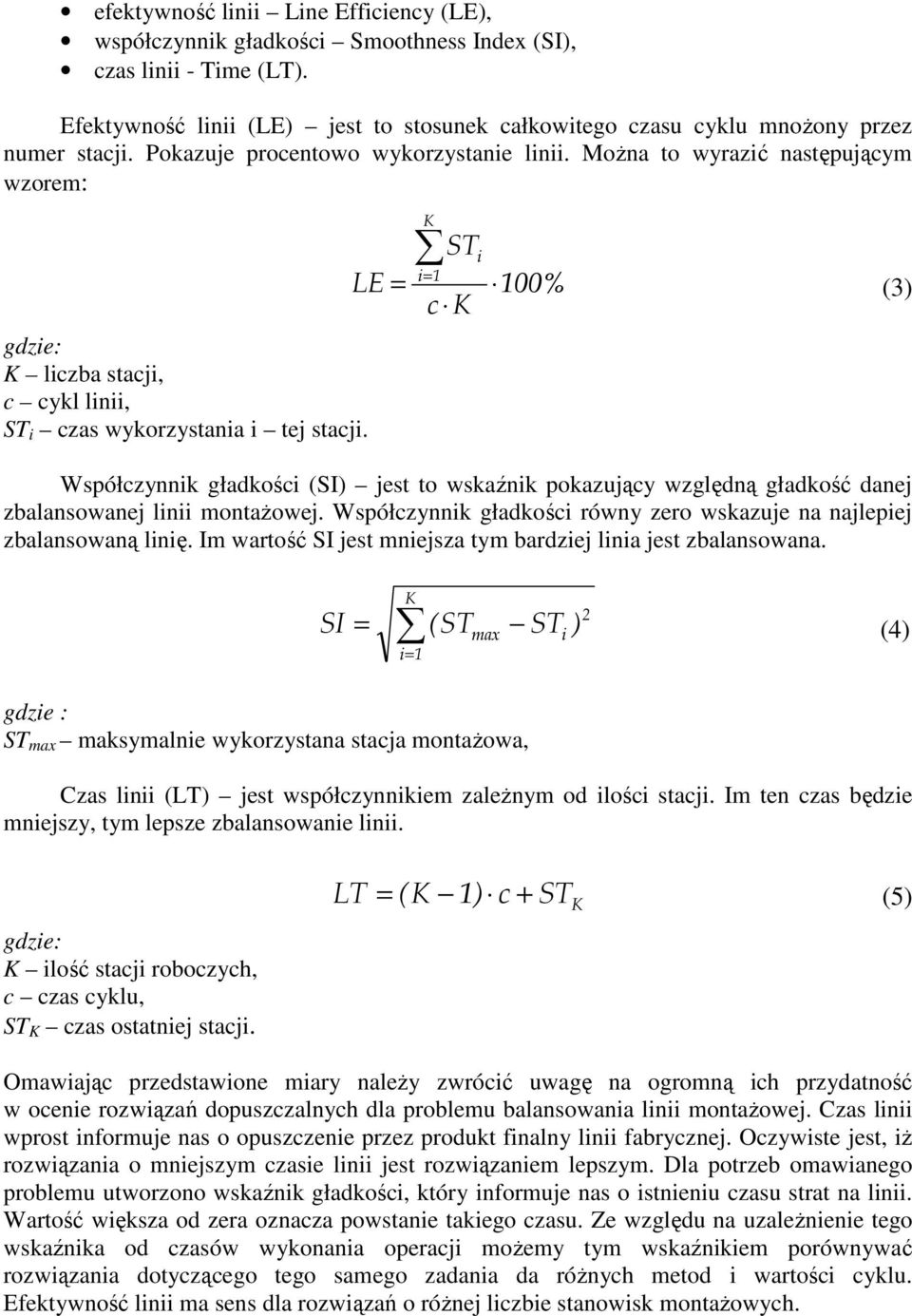 MoŜna to wyrazić następującym wzorem: LE = K i= ST c K i 00% (3) gdzie: K liczba stacji, c cykl linii, ST i czas wykorzystania i tej stacji.