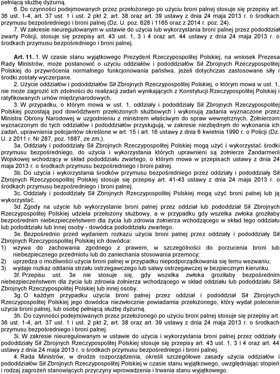 W zakresie nieuregulowanym w ustawie do użycia lub wykorzystania broni palnej przez pododdział zwarty Policji, stosuje się przepisy art. 43 ust. 1, 3 i 4 oraz art. 44 ustawy z dnia 24 maja 2013 r.