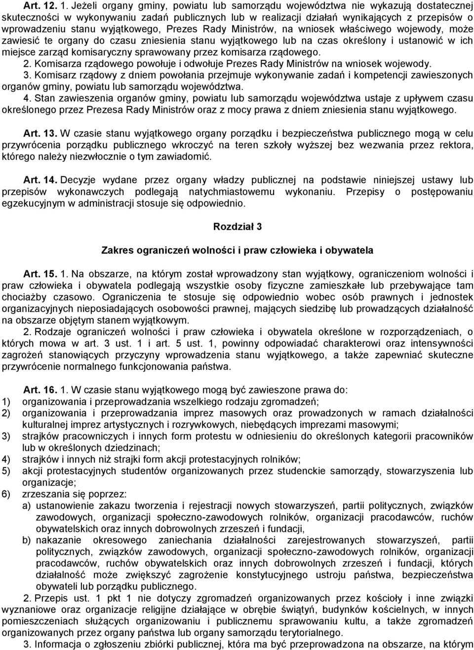 stanu wyjątkowego, Prezes Rady Ministrów, na wniosek właściwego wojewody, może zawiesić te organy do czasu zniesienia stanu wyjątkowego lub na czas określony i ustanowić w ich miejsce zarząd