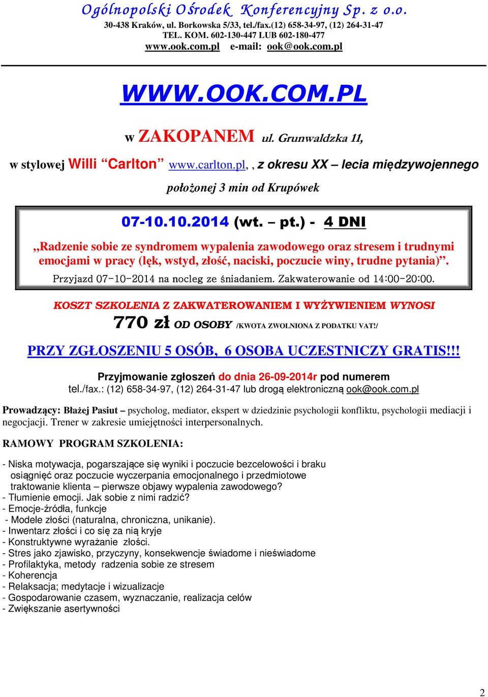 / PRZY ZGŁOSZENIU 5 OSÓB, 6 OSOBA UCZESTNICZY GRATIS!!! Przyjmowanie zgłoszeń do dnia 26-09-2014r pod numerem tel./fax.: (12) 658-34-97, (12) 264-31-47 lub drogą elektroniczną ook@ook.com.