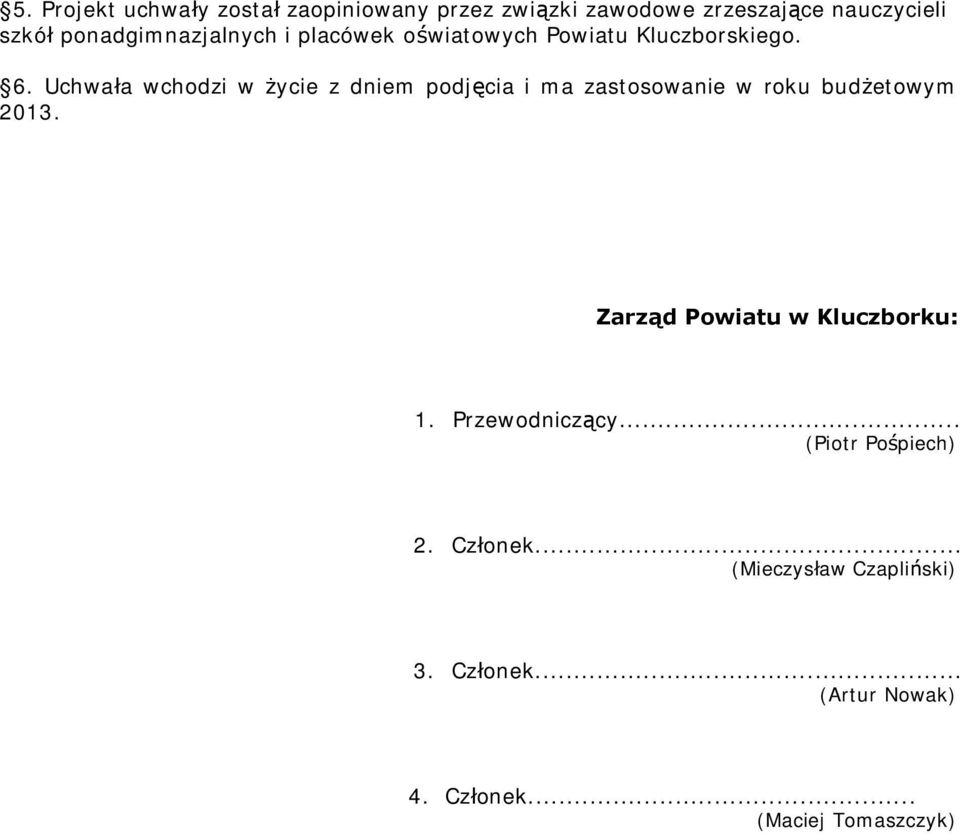 Uchwała wchodzi w życie z dniem podjęcia i ma zastosowanie w roku budżetowym 2013.