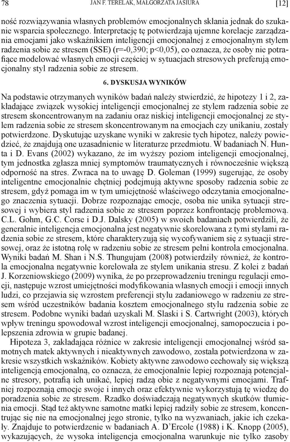 osoby nie potrafiące modelować własnych emocji częściej w sytuacjach stresowych preferują emocjonalny styl radzenia sobie ze stresem. 6.
