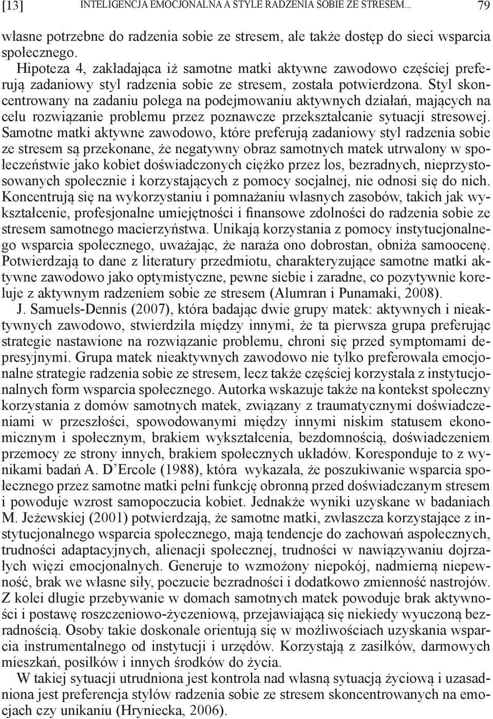 Styl skoncentrowany na zadaniu polega na podejmowaniu aktywnych działań, mających na celu rozwiązanie problemu przez poznawcze przekształcanie sytuacji stresowej.