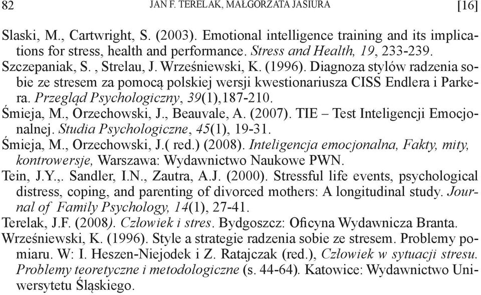 Przegląd Psychologiczny, 39(1),187-210. Śmieja, M., Orzechowski, J., Beauvale, A. (2007). TIE Test Inteligencji Emocjonalnej. Studia Psychologiczne, 45(1), 19-31. Śmieja, M., Orzechowski, J.( red.