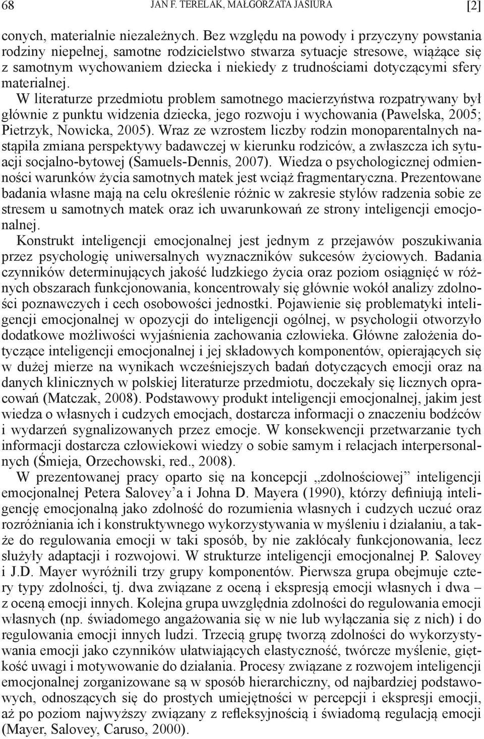 materialnej. W literaturze przedmiotu problem samotnego macierzyństwa rozpatrywany był głównie z punktu widzenia dziecka, jego rozwoju i wychowania (Pawelska, 2005; Pietrzyk, Nowicka, 2005).