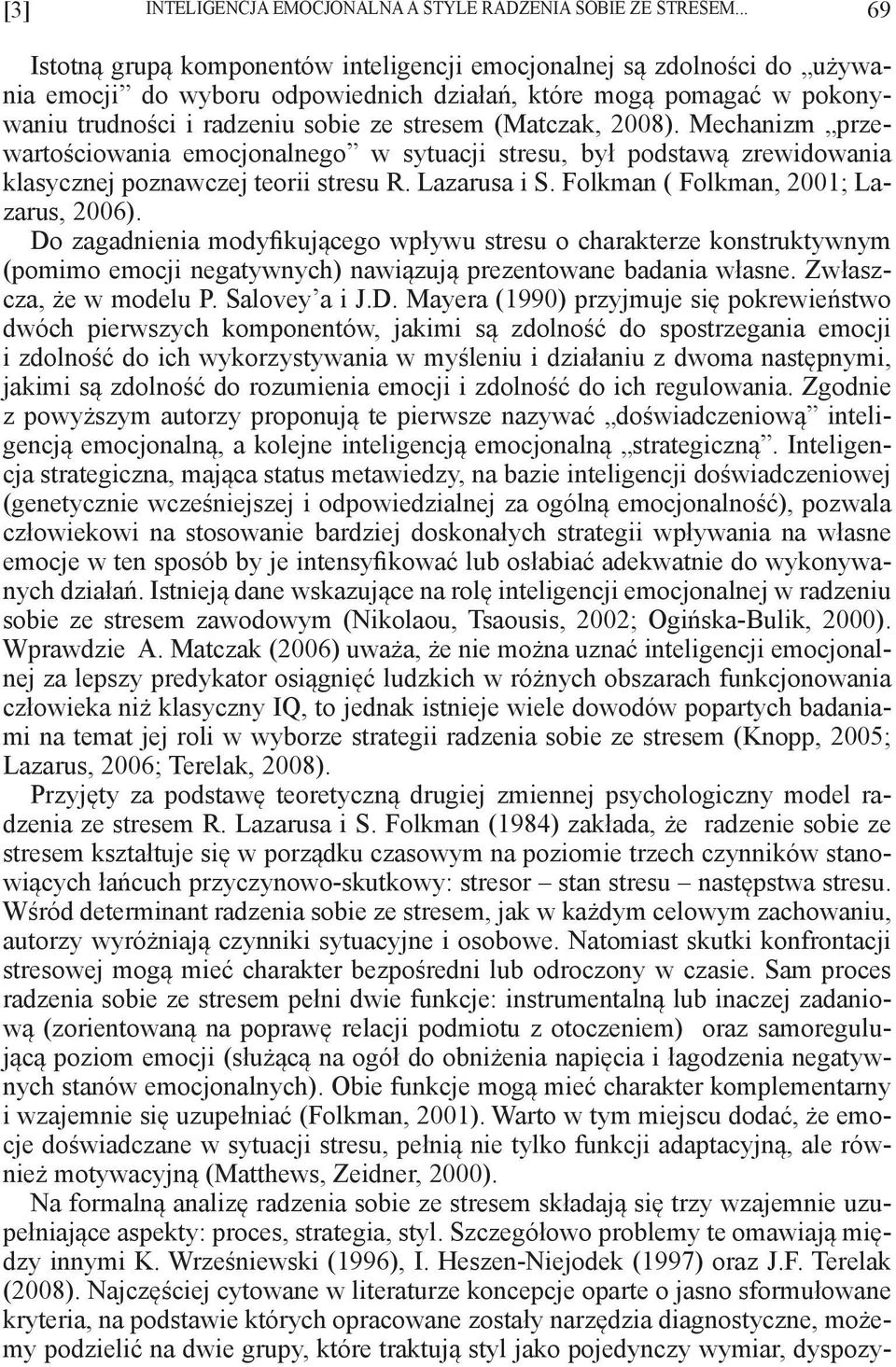 (Matczak, 2008). Mechanizm przewartościowania emocjonalnego w sytuacji stresu, był podstawą zrewidowania klasycznej poznawczej teorii stresu R. Lazarusa i S. Folkman ( Folkman, 2001; Lazarus, 2006).